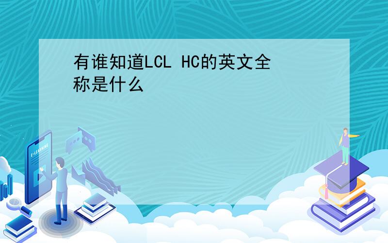 有谁知道LCL HC的英文全称是什么