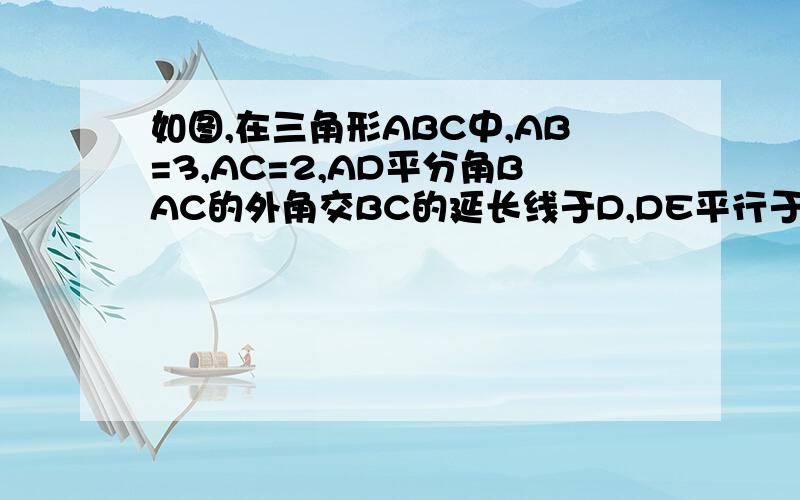 如图,在三角形ABC中,AB=3,AC=2,AD平分角BAC的外角交BC的延长线于D,DE平行于AC交BA的延长线于E,