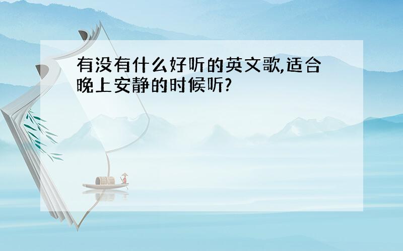 有没有什么好听的英文歌,适合晚上安静的时候听?