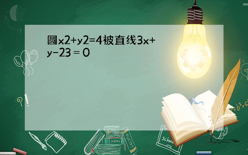 圆x2+y2=4被直线3x+y−23＝0