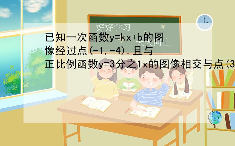 已知一次函数y=kx+b的图像经过点(-1,-4),且与正比例函数y=3分之1x的图像相交与点(3,a)