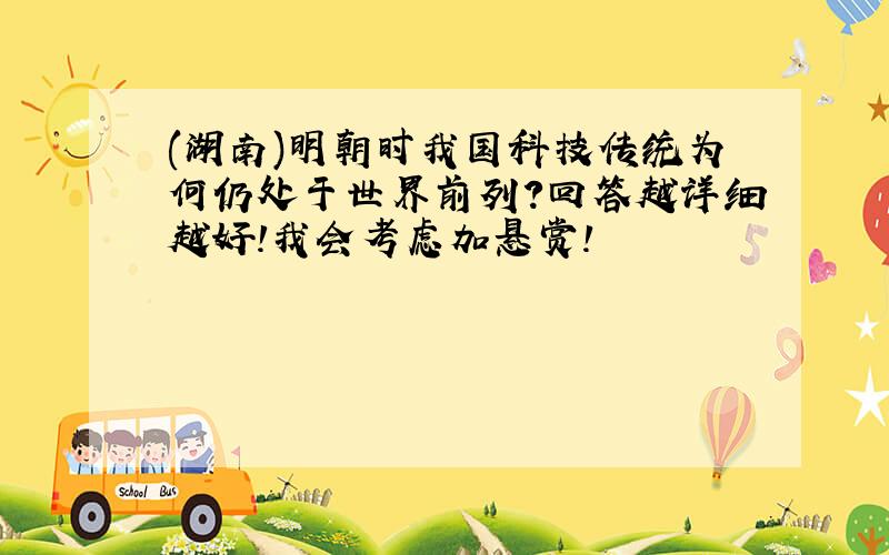 (湖南)明朝时我国科技传统为何仍处于世界前列?回答越详细越好!我会考虑加悬赏!