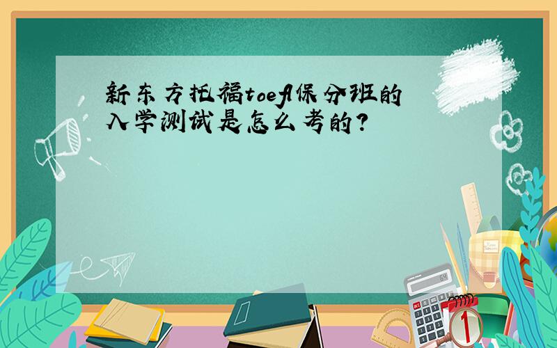 新东方托福toefl保分班的入学测试是怎么考的?