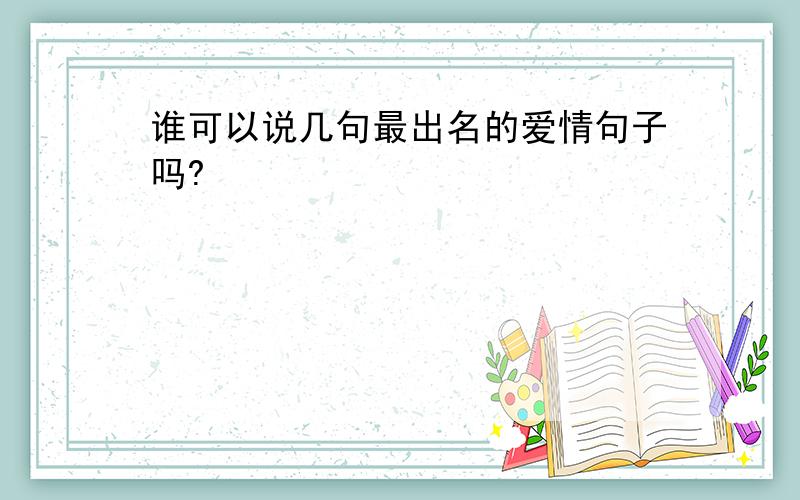 谁可以说几句最出名的爱情句子吗?