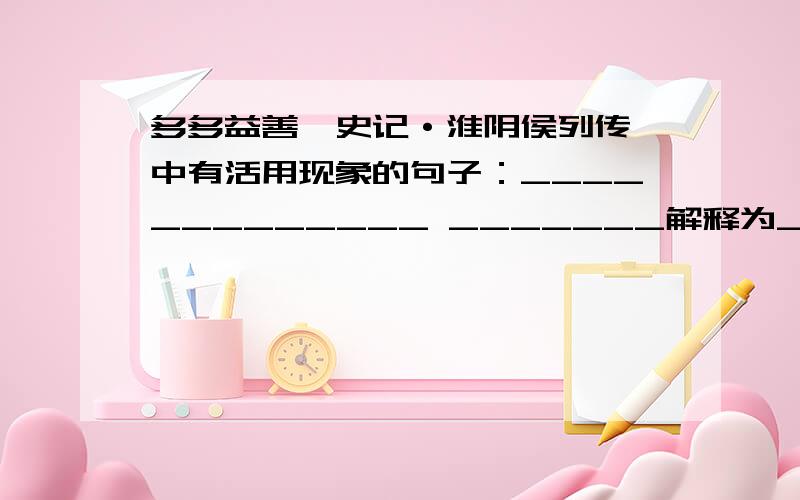 多多益善《史记·淮阴侯列传》中有活用现象的句子：_____________ _______解释为________