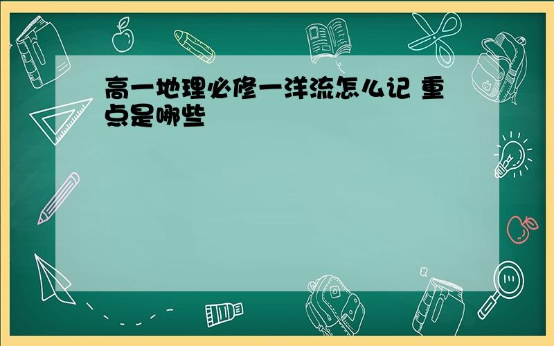 高一地理必修一洋流怎么记 重点是哪些