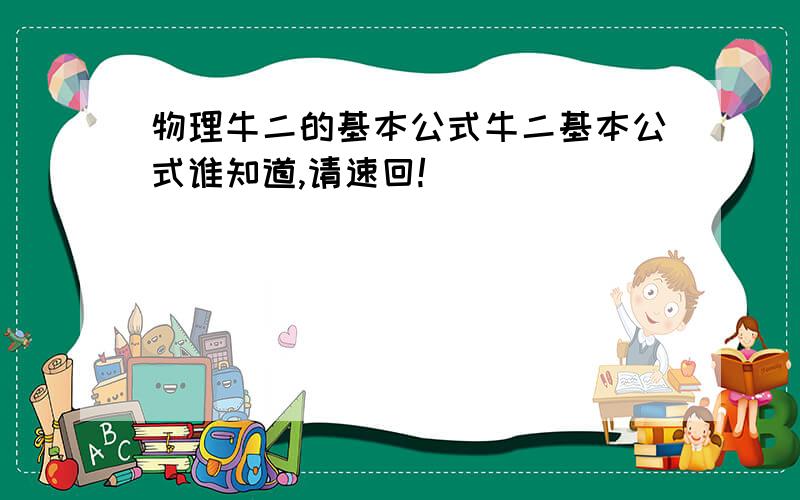 物理牛二的基本公式牛二基本公式谁知道,请速回!