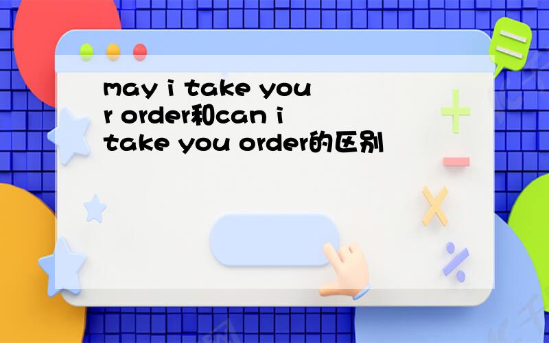 may i take your order和can i take you order的区别