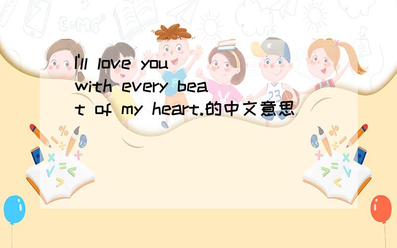 I'll love you with every beat of my heart.的中文意思