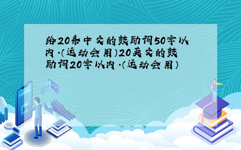 给20条中文的鼓励词50字以内.（运动会用）20英文的鼓励词20字以内.（运动会用）