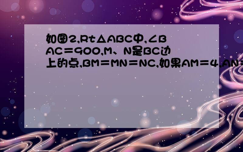 如图2,Rt△ABC中,∠BAC＝900,M、N是BC边上的点,BM＝MN＝NC,如果AM＝4,AN＝3,则MN＝ .