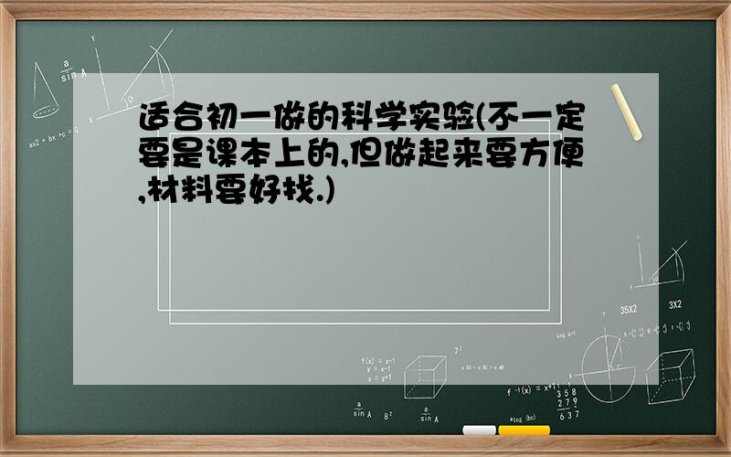 适合初一做的科学实验(不一定要是课本上的,但做起来要方便,材料要好找.)