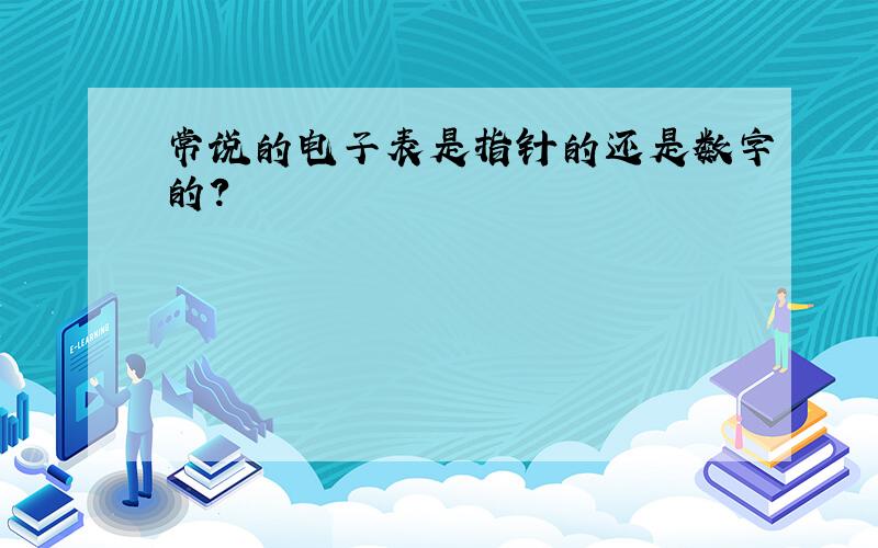 常说的电子表是指针的还是数字的?