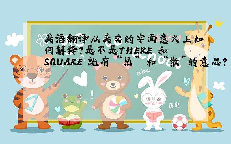 英语翻译从英文的字面意义上如何解释?是不是THERE 和SQUARE 就有 “见” 和 “散”的意思?