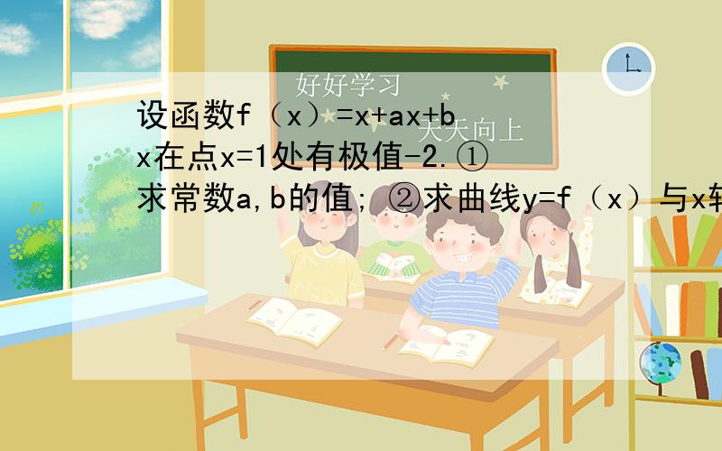 设函数f（x）=x+ax+bx在点x=1处有极值-2.①求常数a,b的值; ②求曲线y=f（x）与x轴所围成的图形的面积