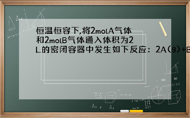 恒温恒容下,将2molA气体和2molB气体通入体积为2L的密闭容器中发生如下反应：2A(g)+B(g) x(C(g)+