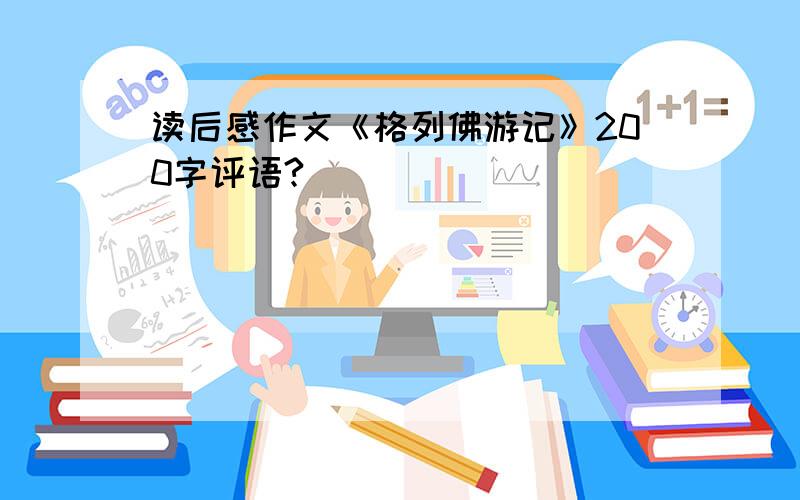 读后感作文《格列佛游记》200字评语?