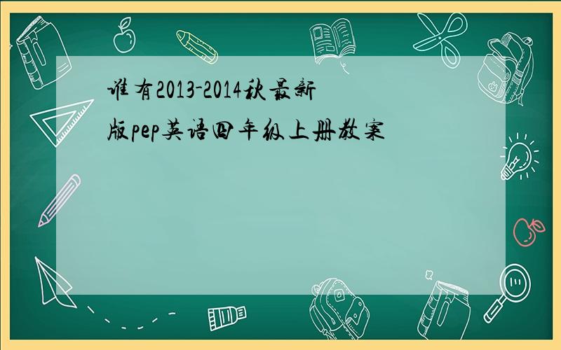 谁有2013-2014秋最新版pep英语四年级上册教案