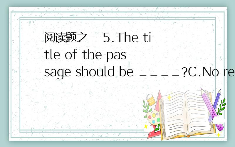 阅读题之一 5.The title of the passage should be ____?C.No reading