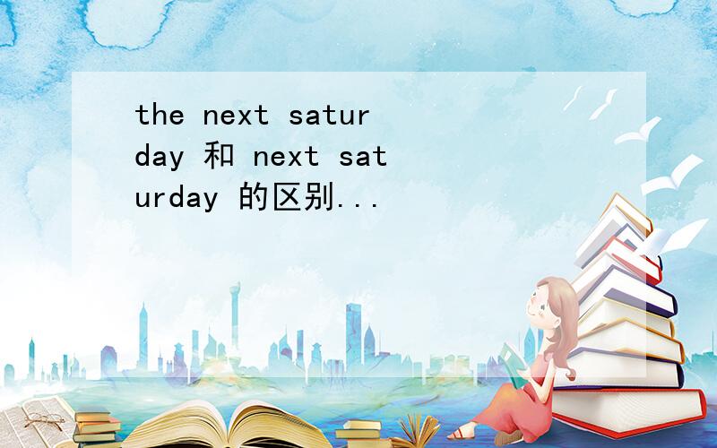 the next saturday 和 next saturday 的区别...