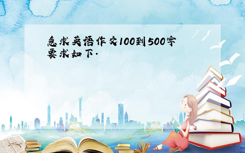 急求英语作文100到500字要求如下.