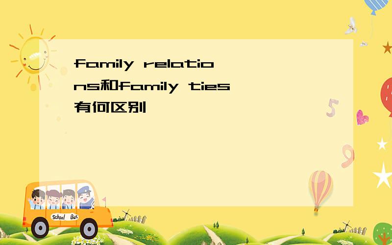 family relations和family ties有何区别