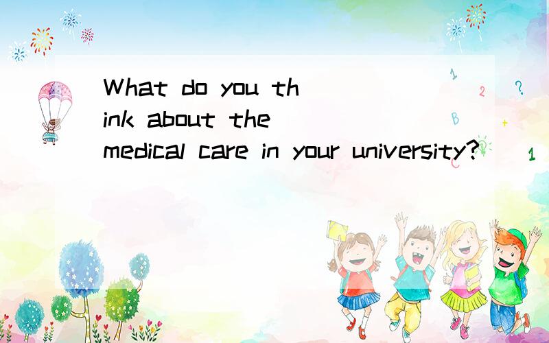 What do you think about the medical care in your university?