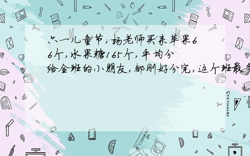 六一儿童节,杨老师买来苹果66个,水果糖165个,平均分给全班的小朋友,都刚好分完,这个班最多有多少人?