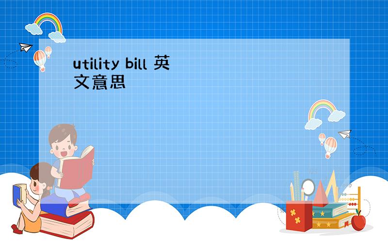 utility bill 英文意思