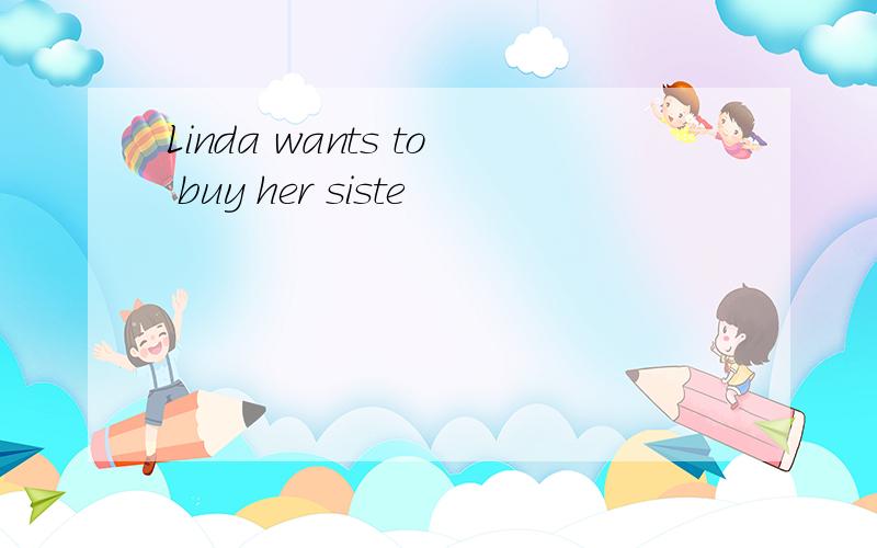 Linda wants to buy her siste