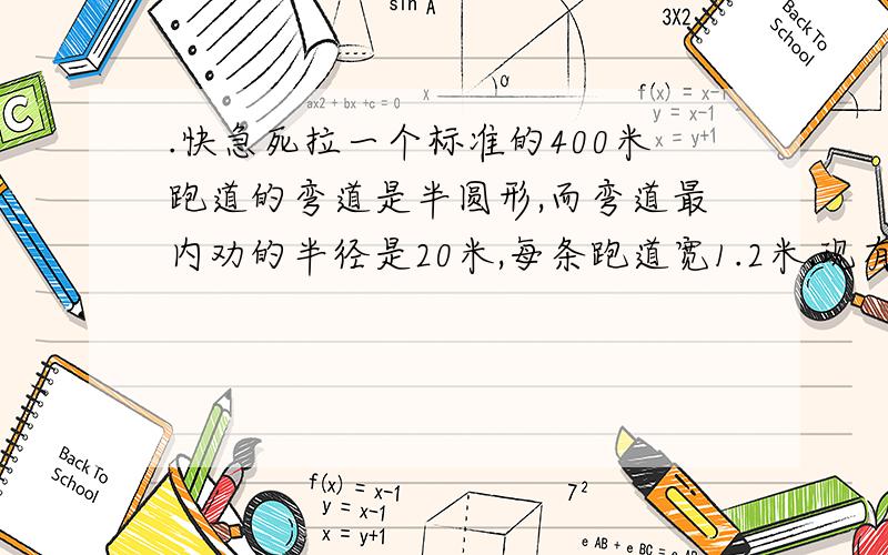 .快急死拉一个标准的400米跑道的弯道是半圆形,而弯道最内劝的半径是20米,每条跑道宽1.2米,现有6个跑道 第2道的半