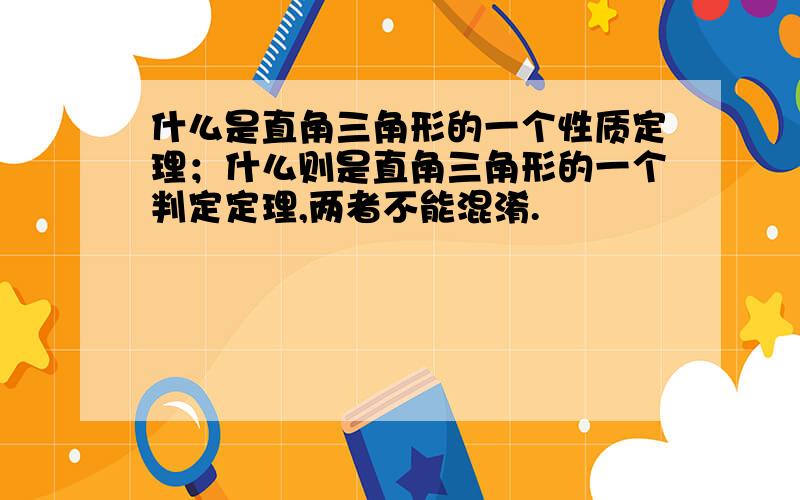 什么是直角三角形的一个性质定理；什么则是直角三角形的一个判定定理,两者不能混淆.