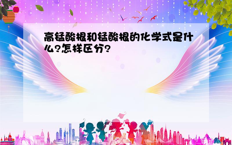 高锰酸根和锰酸根的化学式是什么?怎样区分?