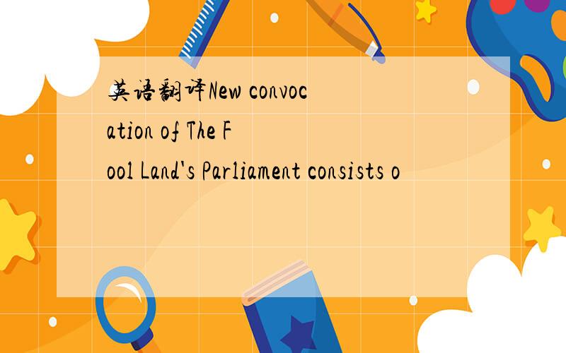 英语翻译New convocation of The Fool Land's Parliament consists o