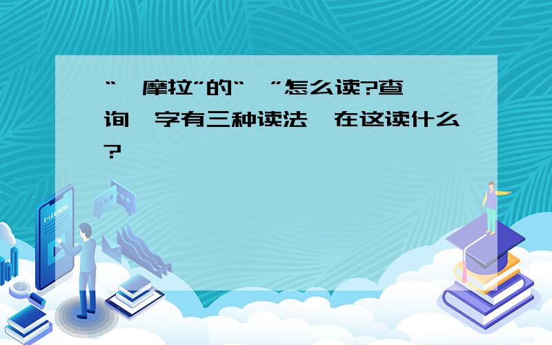 “伽摩拉”的“伽”怎么读?查询伽字有三种读法,在这读什么?