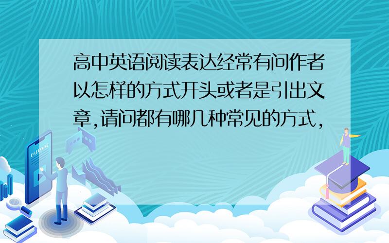 高中英语阅读表达经常有问作者以怎样的方式开头或者是引出文章,请问都有哪几种常见的方式,