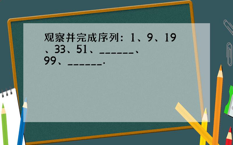 观察并完成序列：1、9、19、33、51、______、99、______．