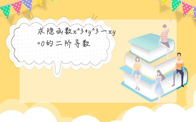 求隐函数x^3+y^3一xy=0的二阶导数