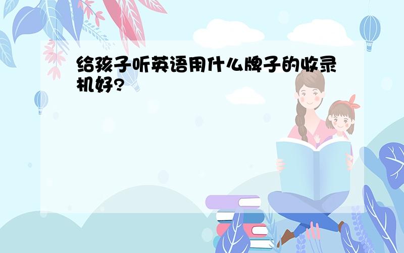 给孩子听英语用什么牌子的收录机好?