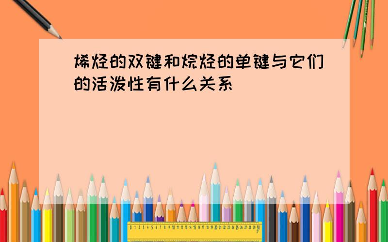 烯烃的双键和烷烃的单键与它们的活泼性有什么关系