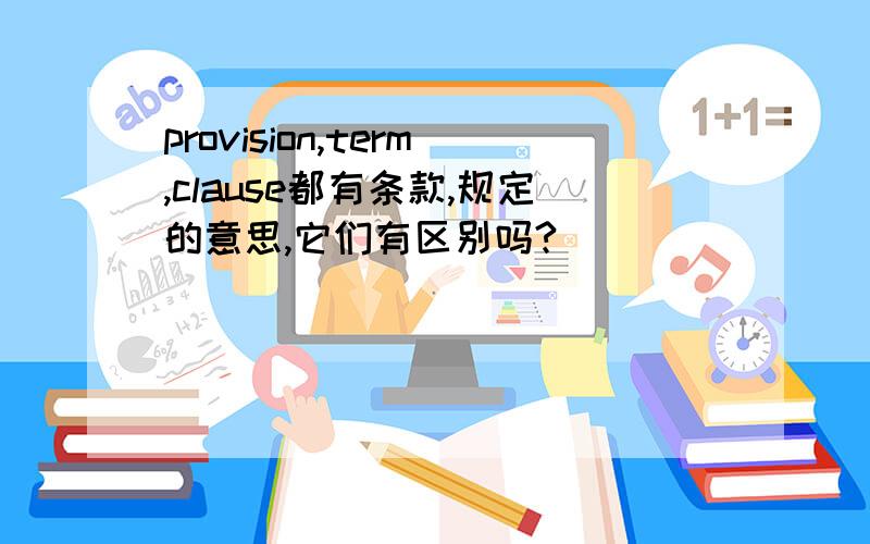 provision,term,clause都有条款,规定的意思,它们有区别吗?