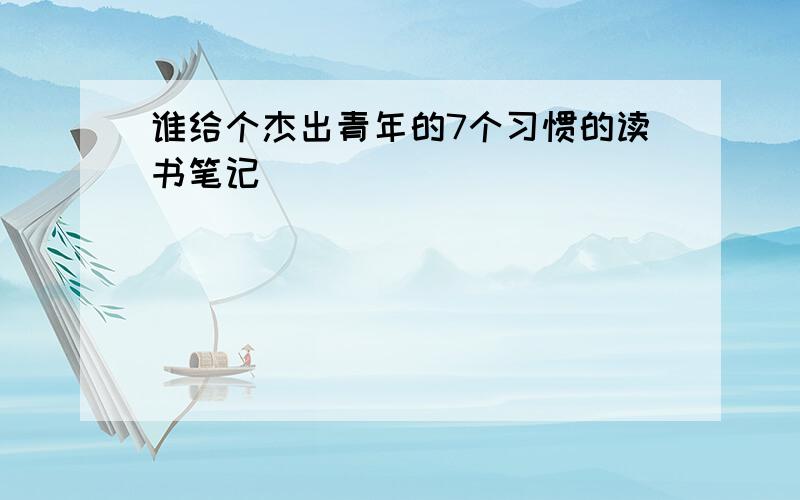 谁给个杰出青年的7个习惯的读书笔记