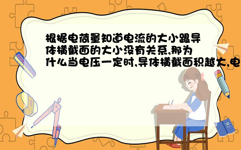 根据电荷量知道电流的大小跟导体横截面的大小没有关系,那为什么当电压一定时,导体横截面积越大,电流越大