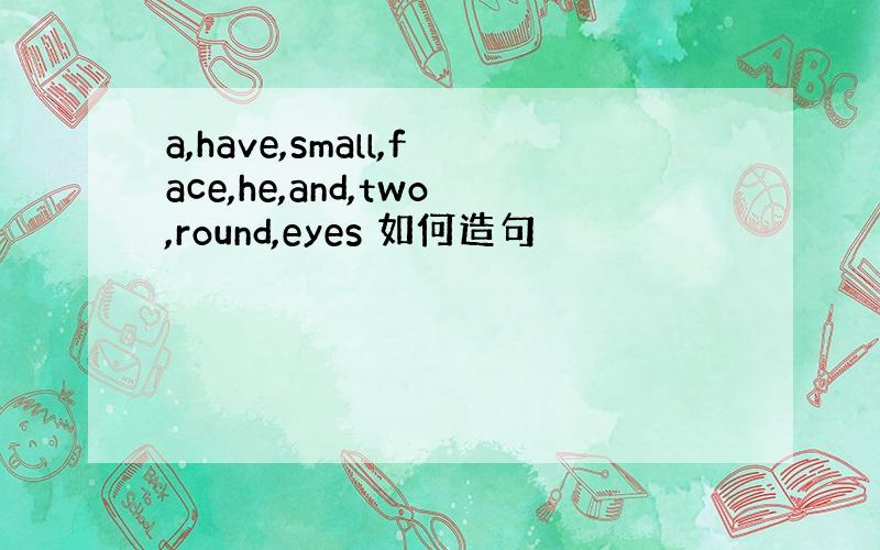 a,have,small,face,he,and,two,round,eyes 如何造句