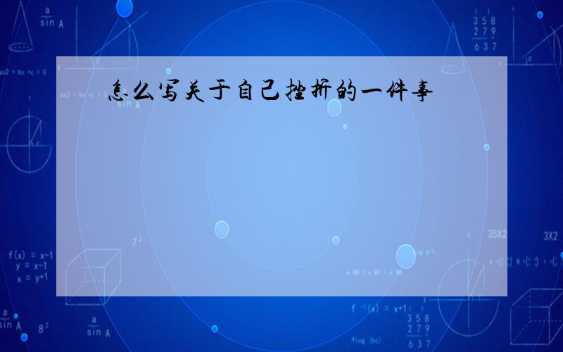 怎么写关于自己挫折的一件事