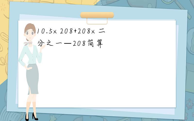 10.5×208+208×二分之一—208简算