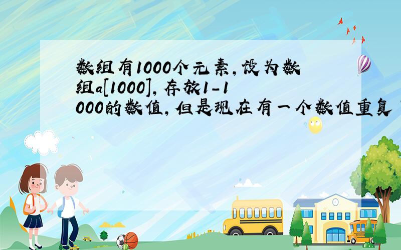 数组有1000个元素,设为数组a［1000］,存放1-1000的数值,但是现在有一个数值重复了,指扫描一遍,找出那个重复