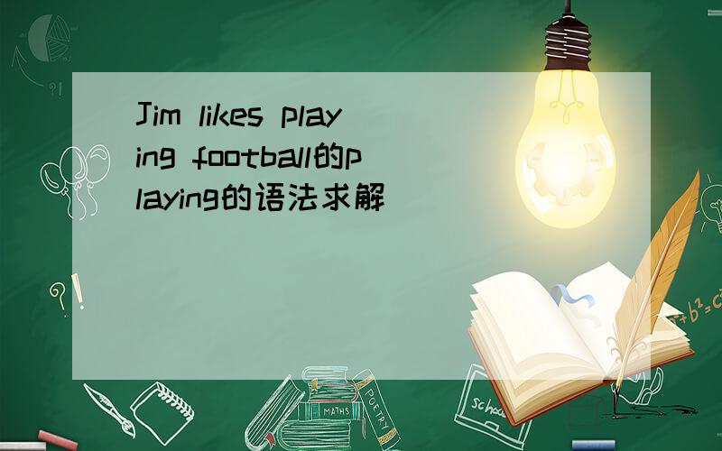 Jim likes playing football的playing的语法求解