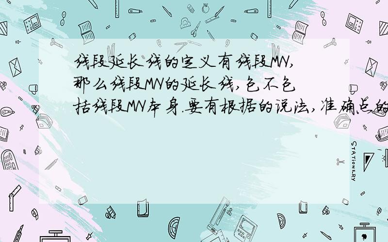 线段延长线的定义有线段MN,那么线段MN的延长线,包不包括线段MN本身.要有根据的说法,准确点的.