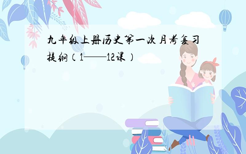 九年级上册历史第一次月考复习提纲（1——12课）